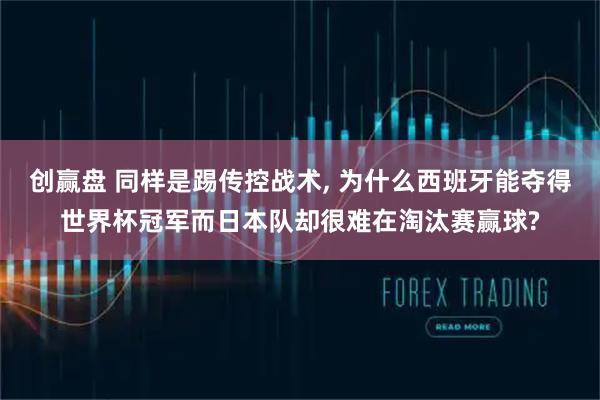 创赢盘 同样是踢传控战术, 为什么西班牙能夺得世界杯冠军而日本队却很难在淘汰赛赢球?